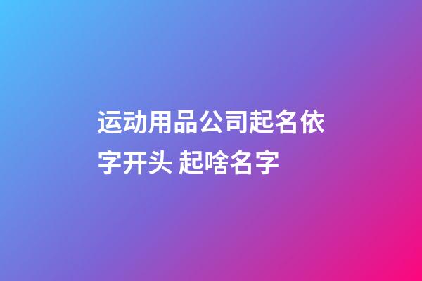 运动用品公司起名依字开头 起啥名字